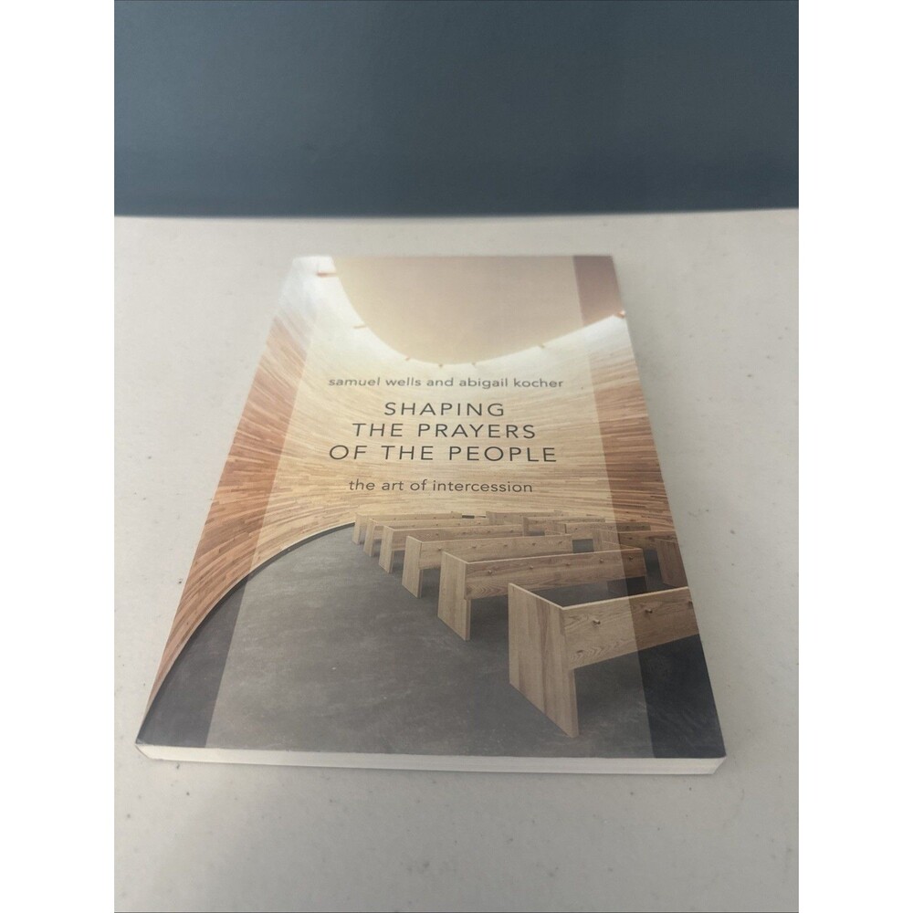 SHAPING THE PRAYERS OF THE PEOPLE: THE ART OF INTERCESSION By Samuel Wells